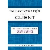 You Can't Win a Fight with Your Client : & 49 Other Rules for Providing Great Service by Markert, Tom
